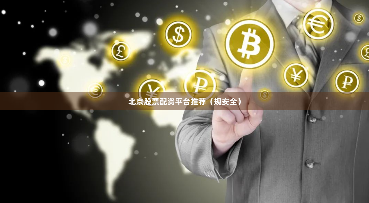 北京股票配资平台推荐（规安全）