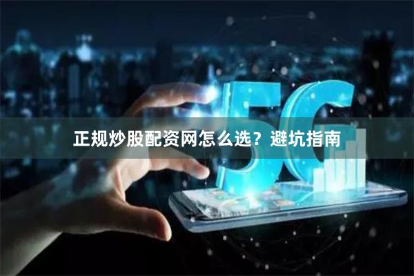 正规炒股配资网怎么选？避坑指南